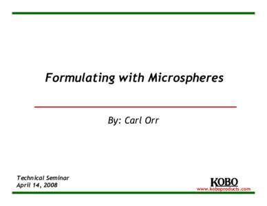 Formulating with Microspheres By: Carl Orr Technical Seminar April 14, 2008