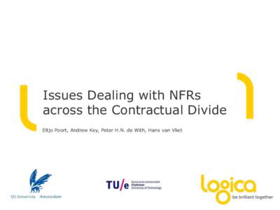 Issues Dealing with NFRs across the Contractual Divide Eltjo Poort, Andrew Key, Peter H.N. de With, Hans van Vliet Dealing with NFRs across the Contractual Divide Ideal world: stakeholders and