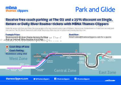 Park and Glide Receive free coach parking at The O2 and a 25% discount on Single, Return or Daily River Roamer tickets with MBNA Thames Clippers Make life easier with Park and Glide. Drop passengers off at key central Lo