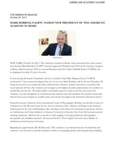 FOR IMMEDIATE RELEASE October 30, 2013 MARK ROBBINS, FAAR’97, NAMED NEW PRESIDENT OF THE AMERICAN ACADEMY IN ROME