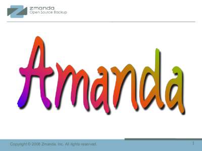Copyright © 2008 Zmanda, Inc. All rights reserved.  1 An Introduction to the Amanda Plans for the Future