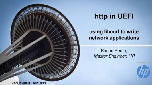 http in UEFI using libcurl to write network applications Kimon Berlin, Master Engineer, HP presented by