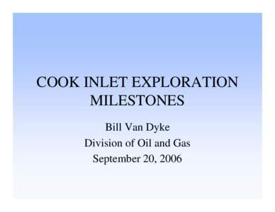 COOK INLET EXPLORATION MILESTONES Bill Van Dyke Division of Oil and Gas September 20, 2006