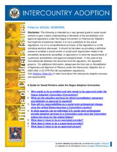 FAQs for SOCIAL WORKERS Disclaimer: The following is intended as a very general guide to assist social workers to gain a basic understanding of elements of the accreditation and approval regulations under the Hague Conve