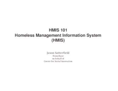 HMIS 101 Homeless Management Information System (HMIS) Jason Satterfield HomeBase on behalf of