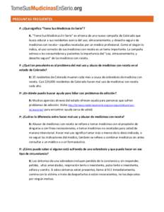 PREGUNTAS FRECUENTES P. ¿Qué significa “Tome Sus Medicinas En Serio”? R. “Tome Sus Medicinas En Serio” es el tema de una nueva campaña de Colorado que busca educar a sus residentes acerca del uso, almacenamien