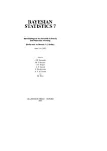 BAYESIAN STATISTICS 7 Proceedings of the Seventh Valencia International Meeting Dedicated to Dennis V. Lindley June 2–6, 2002