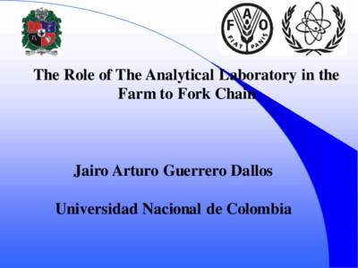The Role of The Analytical Laboratory in the Farm to Fork Chain Jairo Arturo Guerrero Dallos Universidad Nacional de Colombia