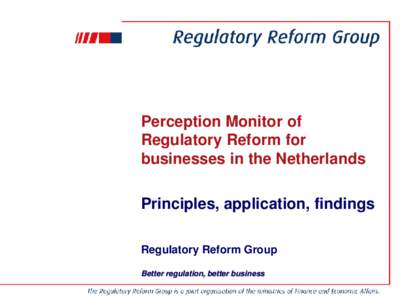 Perception Monitor of Regulatory Reform for businesses in the Netherlands Principles, application, findings Regulatory Reform Group Better regulation, better business