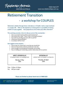 Retirement Transition - a workshop for COUPLES Retirement, whether through choice, redundancy or ill health, marks a major landmark in a couple’s life. With our life expectancy increasing there is a possibility of shar