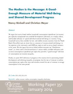 The Median Is the Message: A GoodEnough Measure of Material Well-Being and Shared Development Progress Nancy Birdsall and Christian Meyer Abstract We argue that survey-based median household consumption expenditure (or i