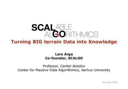 Turning BIG terrain Data into Knowledge Lars Arge Co-founder, SCALGO Professor, Center director Center for Massive Data Algorithmics, Aarhus University