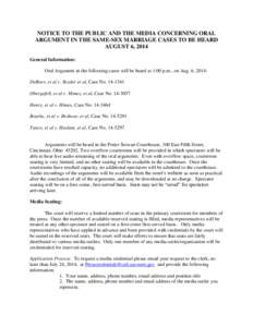 NOTICE TO THE PUBLIC AND THE MEDIA CONCERNING ORAL ARGUMENT IN THE SAME-SEX MARRIAGE CASES TO BE HEARD AUGUST 6, 2014 General Information: Oral Argument in the following cases will be heard at 1:00 p.m., on Aug. 6, 2014: