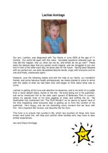 Lachlan Armitage  Our son, Lachlan, was diagnosed with Tay Sachs in June 2005 at the age of 11 months. Our world fell apart with this news. Inevitable questions followed such as how did this happen, why us, what can we d