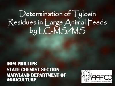 Determination of Tylosin Residues in Large Animal Feeds by LC-MS/MS TOM PHILLIPS STATE CHEMIST SECTION