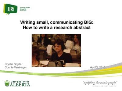 Writing small, communicating BIG: How to write a research abstract Crystal Snyder Connie Varnhagen
