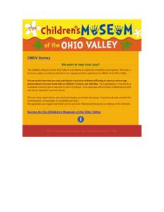 CMOV Survey We want to hear from you!! The Children’s Museum of the Ohio Valley is considering an expansion of exhibits and programs. We hope to have your opinion on what is important to an engaging and fun experience 