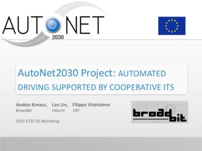AutoNet2030	
  Project:	
  AUTOMATED	
   DRIVING	
  SUPPORTED	
  BY	
  COOPERATIVE	
  ITS	
   Andras	
  Kovacs,	
  	
  	
  	
  Lan	
  Lin,	
  	
  	
  	
  Filippo	
  Visintainer BroadBit	
  	
  	
  	