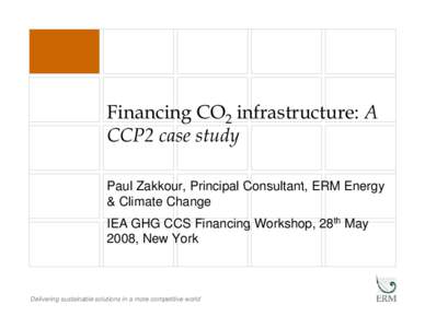 Financing CO2 infrastructure: A CCP2 case studyy Paul Zakkour Zakkour, Principal Consultant Consultant, ERM Energy & Climate Change