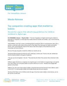 For immediate release  Media Release Toy companies creating apps that market to babies Researcher argues that advertising guidelines for children