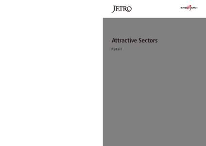 Attractive Sectors Retail Japan External Trade Organization Invest Japan Division, Invest Japan Department Ark Mori Building, 6F, 12-32, Akasaka 1-chome,