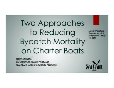 Two Approaches to Reducing Bycatch Mortality on Charter Boats TERRY JOHNSON UNIVERSITY OF ALASKA FAIRBANKS