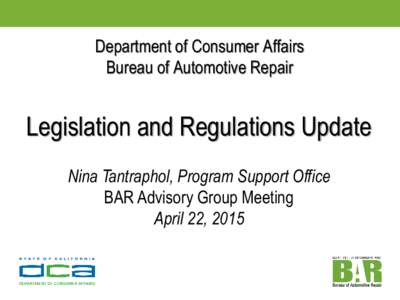 Department of Consumer Affairs Bureau of Automotive Repair Legislation and Regulations Update Nina Tantraphol, Program Support Office BAR Advisory Group Meeting