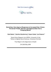 Domiciliary Care Agency Responses to Increased User Choice: Perceived Threats, Barriers and Opportunities from a Changing Market Kate Baxter*, Caroline Glendinning*, Susan Clarke*, Ian Greener** *Social Policy Research U