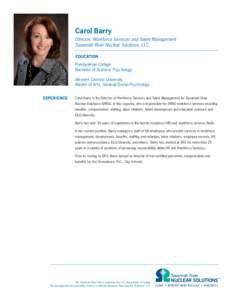 Carol Barry Director, Workforce Services and Talent Management Savannah River Nuclear Solutions, LLC Presbyterian College Bachelor of Science, Psychology