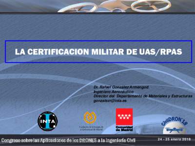 LA CERTIFICACION MILITAR DE UAS/RPAS  Dr. Rafael González Armengod Ingeniero Aeronáutico Director del Departamento de Materiales y Estructuras 