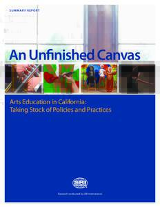 S U MMA RY R E P OR T  An Unfinished Canvas Arts Education in California: Taking Stock of Policies and Practices