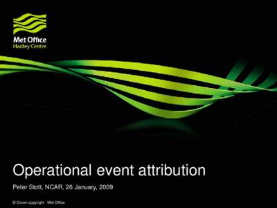 Operational event attribution Peter Stott, NCAR, 26 January, 2009 © Crown copyright Met Office Events August 2003