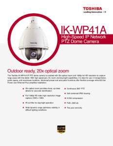 IK-WP41A High-Speed IP Network PTZ Dome Camera Outdoor ready, 20x optical zoom The Toshiba IK-WP41A IP PTZ dome camera is enabled with 20x optical zoom and 1080p full HD resolution to capture