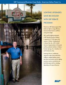 SRP Commercial Business Case Study: American Italian Pasta Co.  LIGHTING UPGRADES: Save Big Dough With SRP Rebate Program