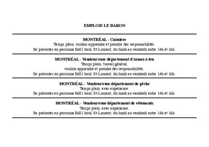 EMPLOIS LE BARON MontrÉal - Caissière Temps plein, vouloir apprendre et prendre des responsabilités. Se présenter en personne 8601 boul. St-Laurent, du lundi au vendredi entre 14h et 16h. MontrÉal - Vendeur/euse dé