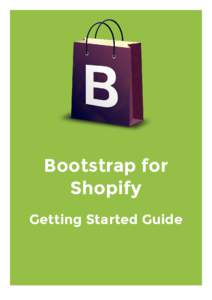 Bootstrap for Shopify Getting Started Guide Introduction First off, thanks for purchasing Bootstrap for Shopify! I really appreciate your support, and