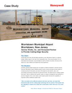 Case Study  Morristown Municipal Airport Morristown, New Jersey Service Works, Inc. and Honeywell Partner to Provide Cutting-Edge Security