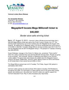 Vermont Lottery News Release For Immediate Release CONTACT: Jeff Cavender Phone: [removed]E-mail: [removed]