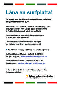 Låna en surfplatta! Nu kan du som inneliggande patient låna en surfplatta* på Sjukhusbiblioteken SUS! Välkommen att höra av dig till oss så kommer vi upp med en surfplatta till ditt rum. Det går också bra att kom