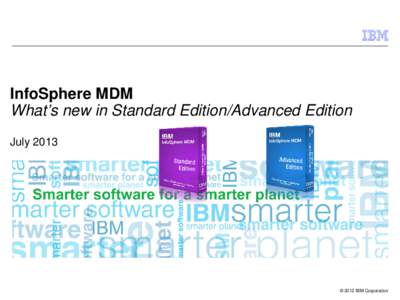 InfoSphere MDM What’s new in Standard Edition/Advanced Edition July 2013 © 2012 IBM Corporation