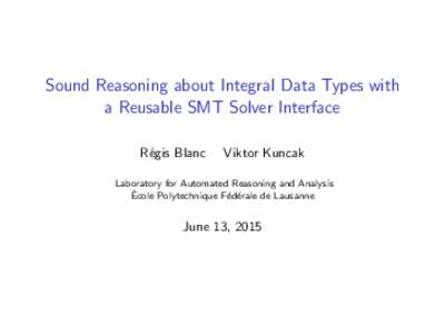 Sound Reasoning about Integral Data Types with a Reusable SMT Solver Interface R´egis Blanc Viktor Kuncak