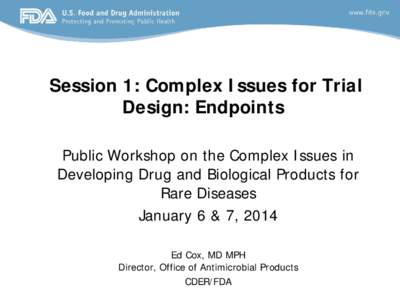 Session 1: Complex Issues for Trial Design: Endpoints Public Workshop on the Complex Issues in Developing Drug and Biological Products for Rare Diseases January 6 & 7, 2014