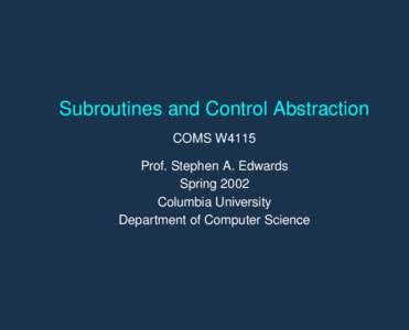 Subroutines and Control Abstraction COMS W4115 Prof. Stephen A. Edwards Spring 2002 Columbia University Department of Computer Science
