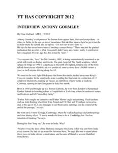 FT HAS COPYRIGHT 2012 INTERVIEW ANTONY GORMLEY By Dina Medland APRILAntony Gormley’s sculptures of the human form appear here, there and everywhere – in cities, in fields, in the sea, on top of mountains. Bu