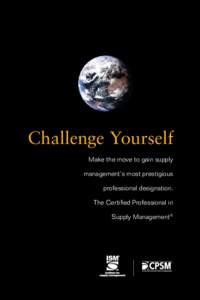 Challenge Yourself Make the move to gain supply management’s most prestigious professional designation. The Certified Professional in Supply Management®