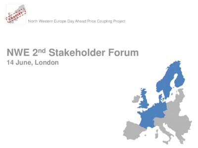 North Western Europe Day Ahead Price Coupling Project  NWE 2nd Stakeholder Forum 14 June, London  Agenda