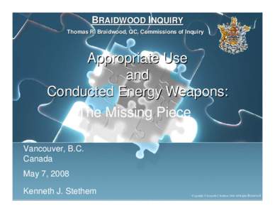 BRAIDWOOD INQUIRY Thomas R. Braidwood, QC, Commissions of Inquiry Appropriate Use and Conducted Energy Weapons: