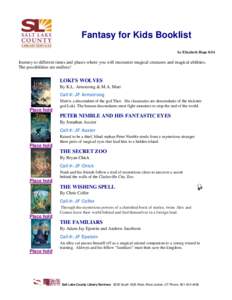 Fantasy for Kids Booklist by Elizabeth Hope 8/14 Journey to different times and places where you will encounter magical creatures and magical abilities. The possibilities are endless!