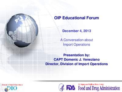 OIP Educational Forum December 4, 2013 A Conversation about Import Operations Presentation by: CAPT Domenic J. Veneziano