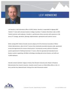 LEIF HENECKE  Leif Henecke is chief information officer of ASRC Federal. Henecke is responsible for aligning ASRC Federal’s IT vision with enterprise business strategy to produce IT solutions that deliver value to ASRC